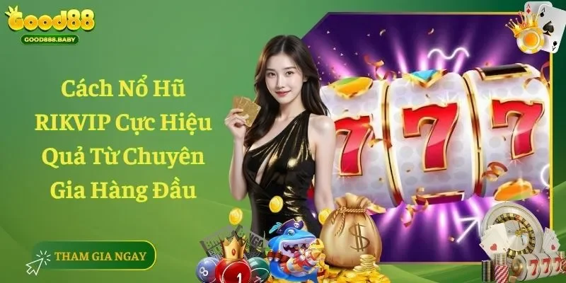 Cách Nổ Hũ RIKVIP Cực Hiệu Quả Từ Chuyên Gia Hàng Đầu