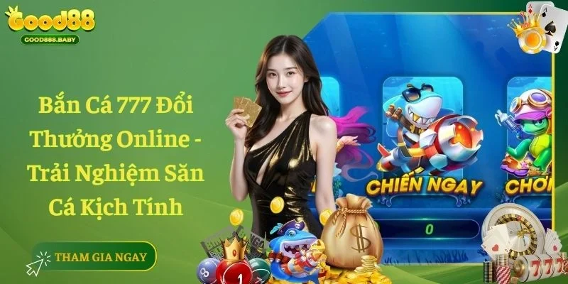 Bắn Cá 777 Đổi Thưởng Online - Trải Nghiệm Săn Cá Kịch Tính