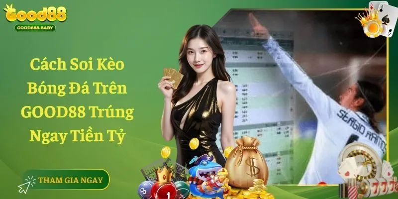 Cách Soi Kèo Bóng Đá Trên GOOD88 Trúng Ngay Tiền Tỷ