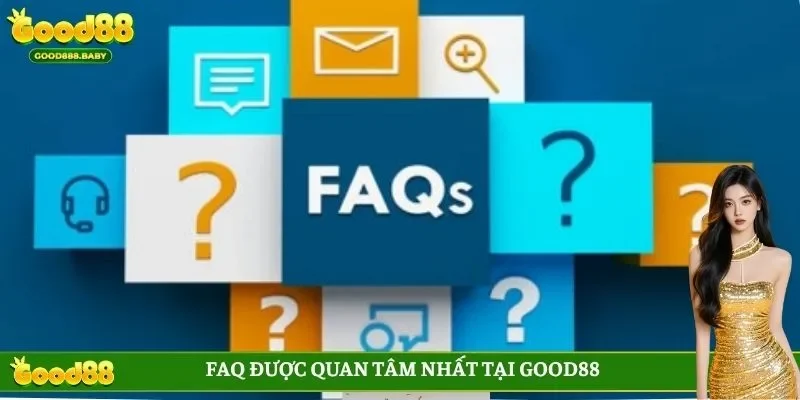 FAQ được quan tâm nhất tại GOOD88