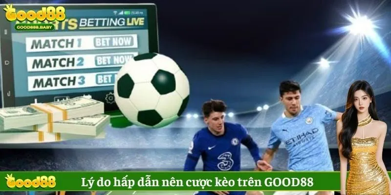 Lý do hấp dẫn nên cược kèo trên GOOD88