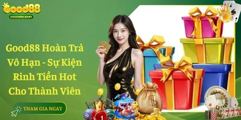 Good88 Hoàn Trả Vô Hạn - Sự Kiện Rinh Tiền Hot Cho Thành Viên