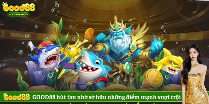 GOOD88 hút fan nhờ sở hữu những điểm mạnh vượt trội