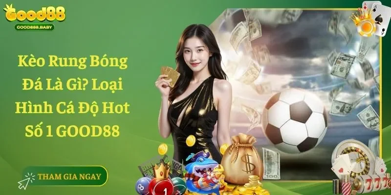 Kèo Rung Bóng Đá Là Gì? Loại Hình Cá Độ Hot Số 1 GOOD88