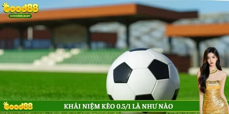 Khái niệm kèo 0.5/1 là như nào