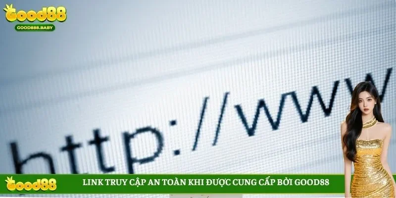 Link truy cập an toàn khi được cung cấp bởi GOOD88