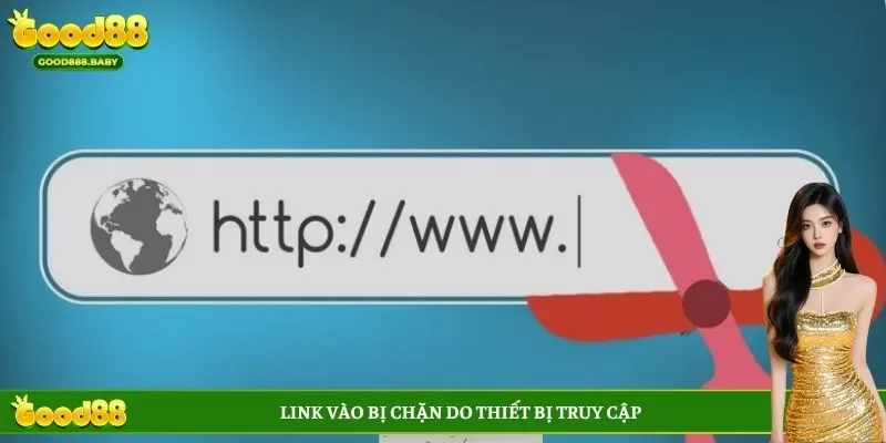 Link vào bị chặn do thiết bị truy cập
