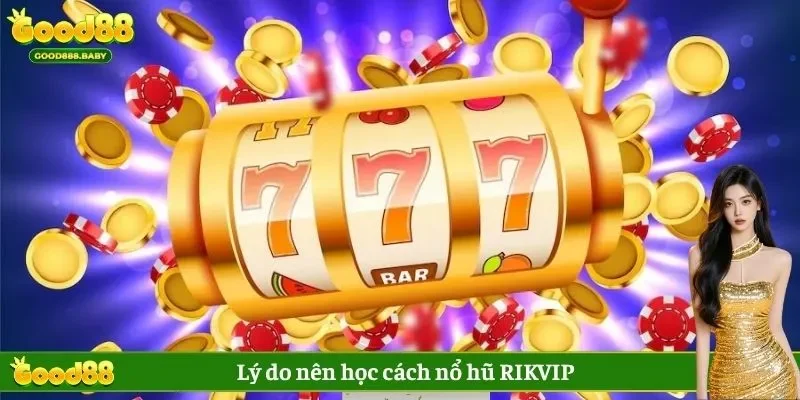Lý do nên học cách nổ hũ RIKVIP