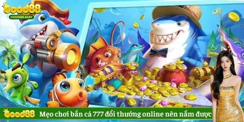 Mẹo chơi bắn cá 777 đổi thưởng online nên nắm được