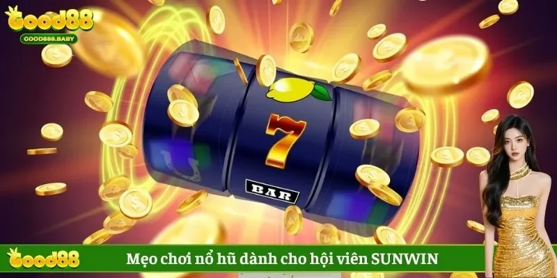 Mẹo chơi nổ hũ dành cho hội viên SUNWIN