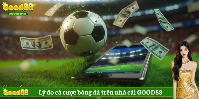 Lý do cá cược bóng đá trên nhà cái GOOD88