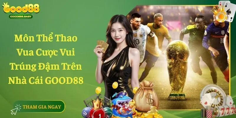 Môn Thể Thao Vua Cược Vui Trúng Đậm Trên Nhà Cái GOOD88