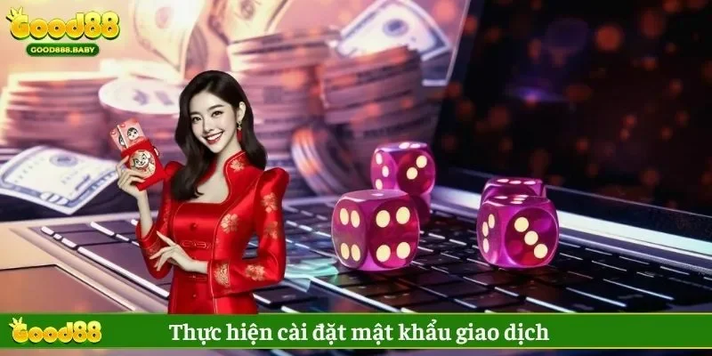 Cài đặt mật khẩu nhằm rút tiền Good88 an toàn