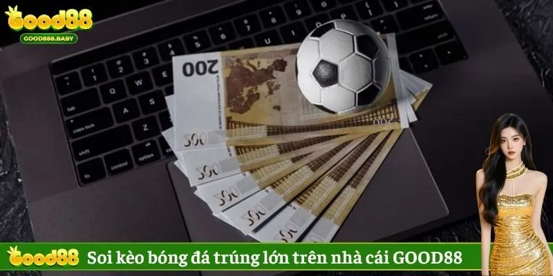 Soi kèo bóng đá trúng lớn trên nhà cái GOOD88