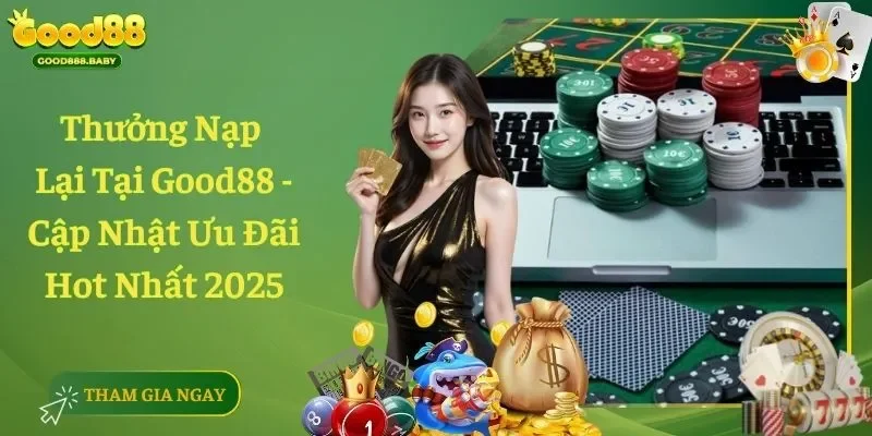 Thưởng Nạp Lại Tại Good88 - Cập Nhật Ưu Đãi Hot Nhất 2025
