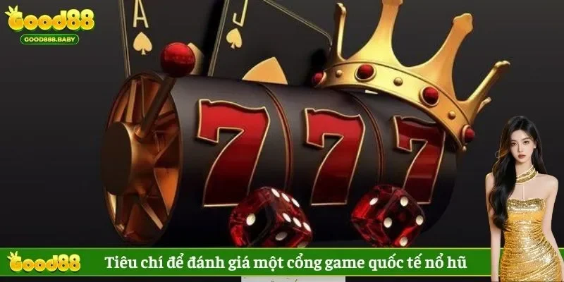 Tiêu chí để đánh giá một cổng game quốc tế nổ hũ