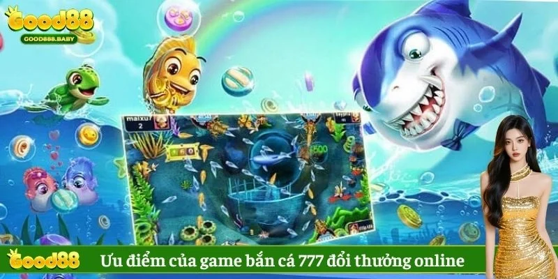 Ưu điểm của game bắn cá 777 đổi thưởng online